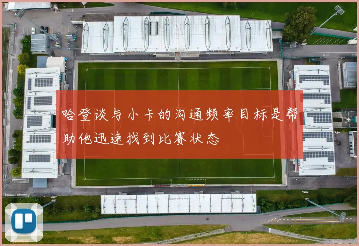 哈登谈与小卡的沟通频率目标是帮助他迅速找到比赛状态