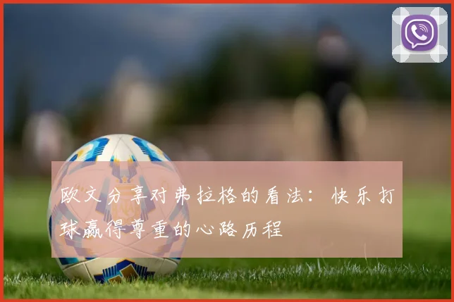 欧文分享对弗拉格的看法：快乐打球赢得尊重的心路历程