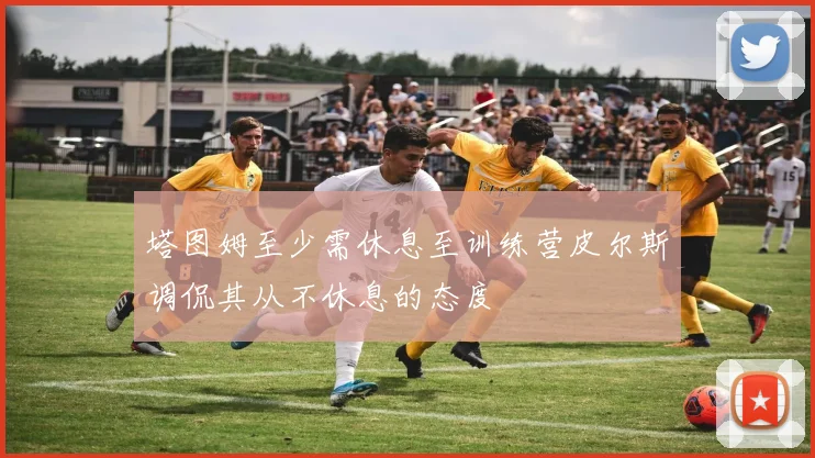 塔图姆至少需休息至训练营皮尔斯调侃其从不休息的态度