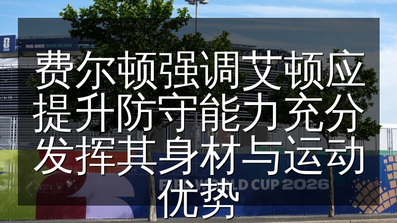 费尔顿强调艾顿应提升防守能力充分发挥其身材与运动优势