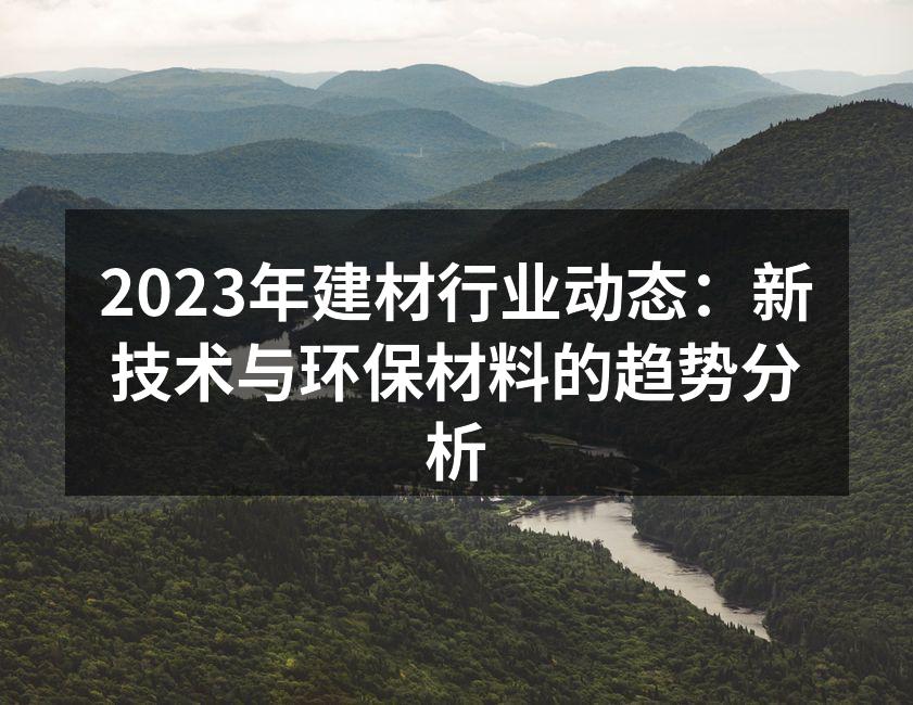 2023年建材行业动态：新技术与环保材料的趋势分析